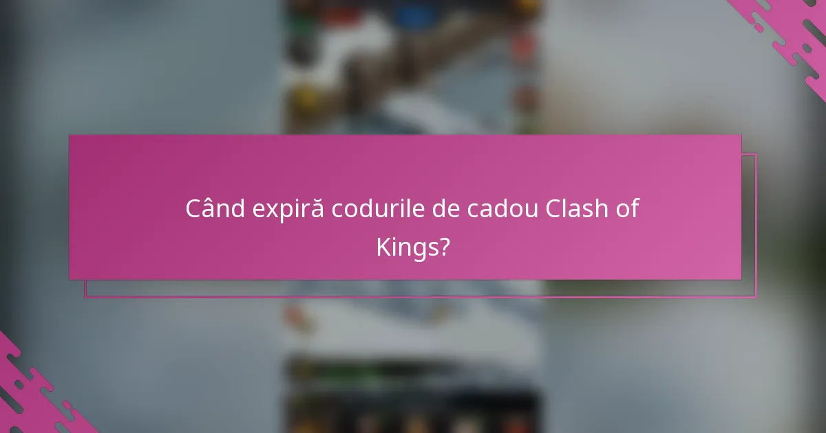 Când expiră codurile de cadou Clash of Kings?