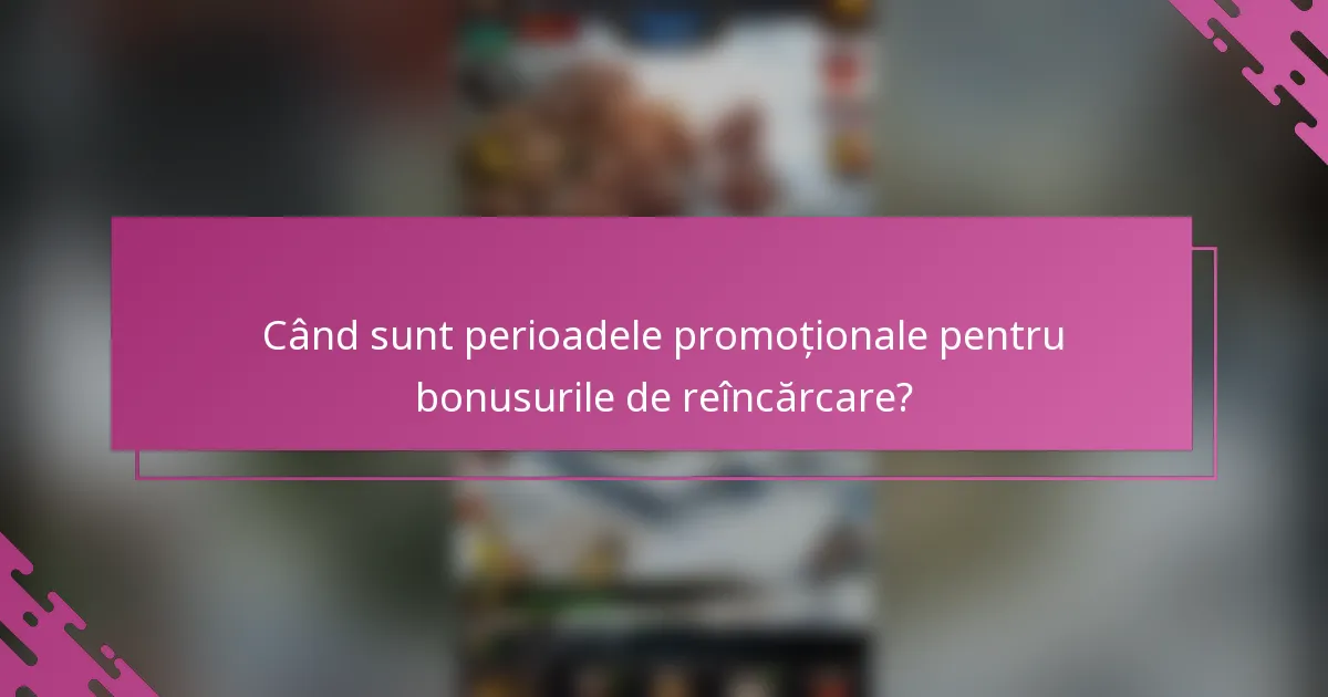Când sunt perioadele promoționale pentru bonusurile de reîncărcare?
