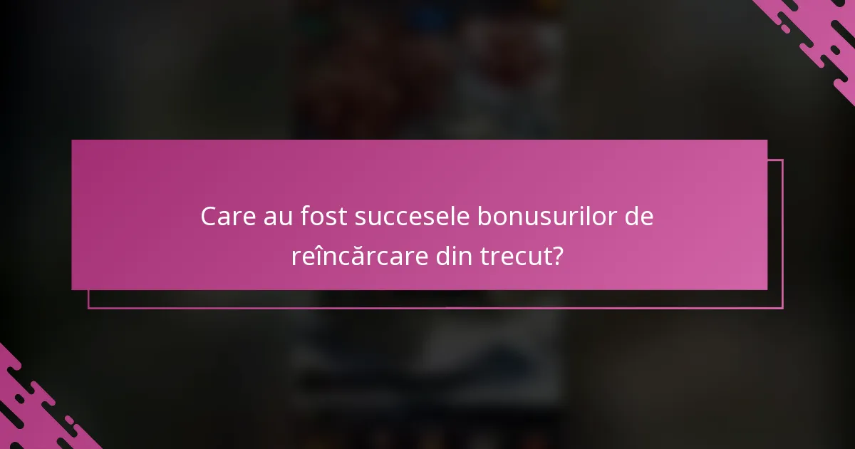 Care au fost succesele bonusurilor de reîncărcare din trecut?
