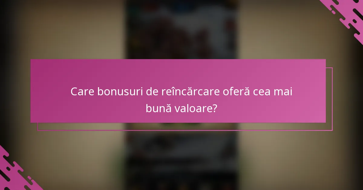 Care bonusuri de reîncărcare oferă cea mai bună valoare?