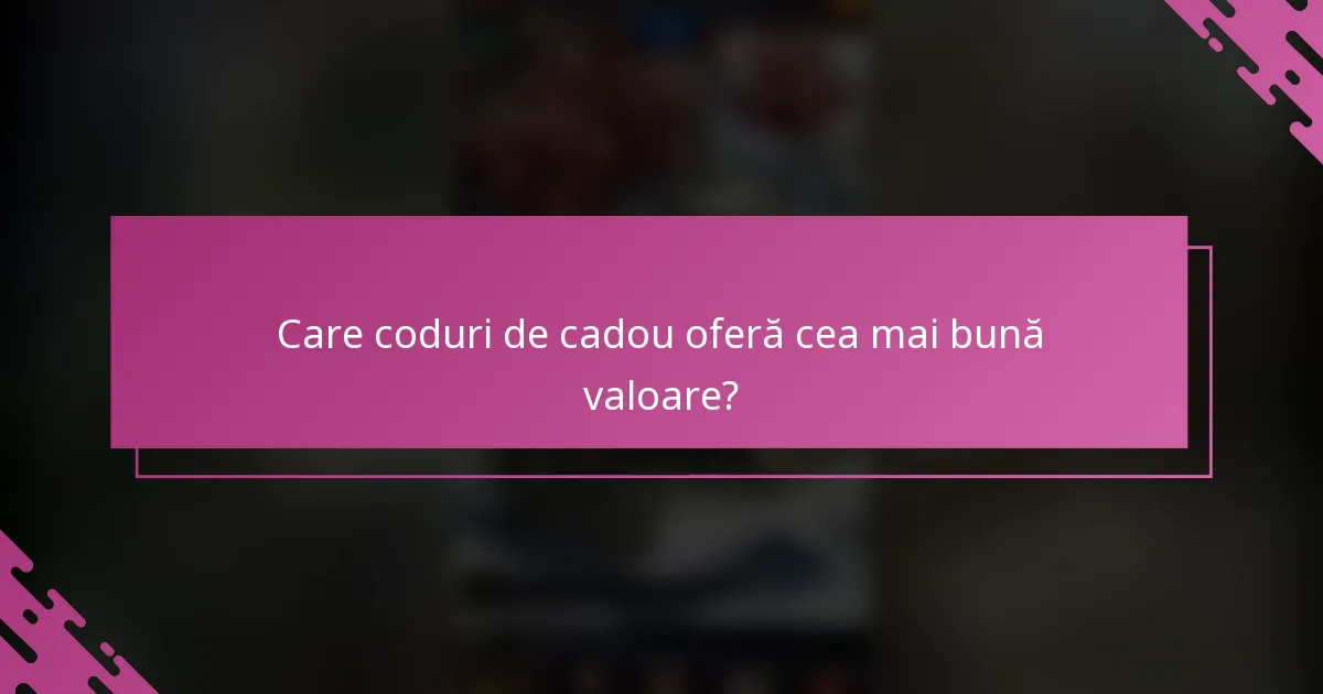 Care coduri de cadou oferă cea mai bună valoare?