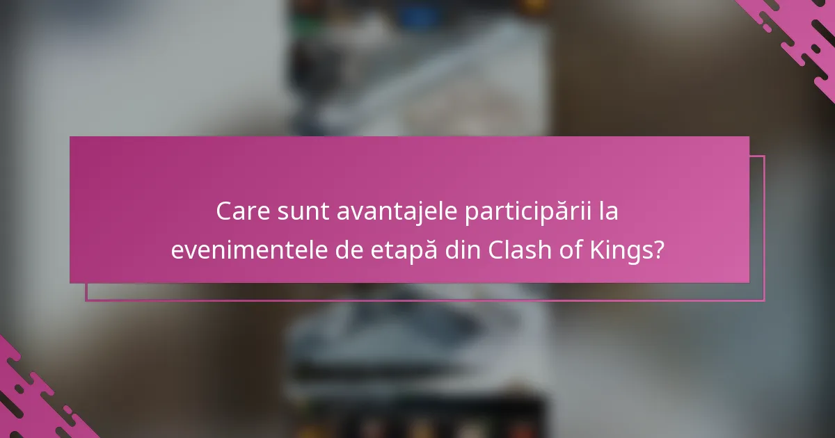 Care sunt avantajele participării la evenimentele de etapă din Clash of Kings?