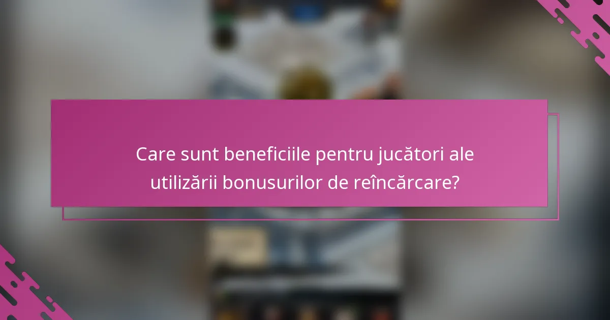 Care sunt beneficiile pentru jucători ale utilizării bonusurilor de reîncărcare?