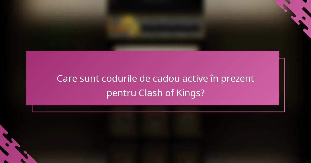 Care sunt codurile de cadou active în prezent pentru Clash of Kings?