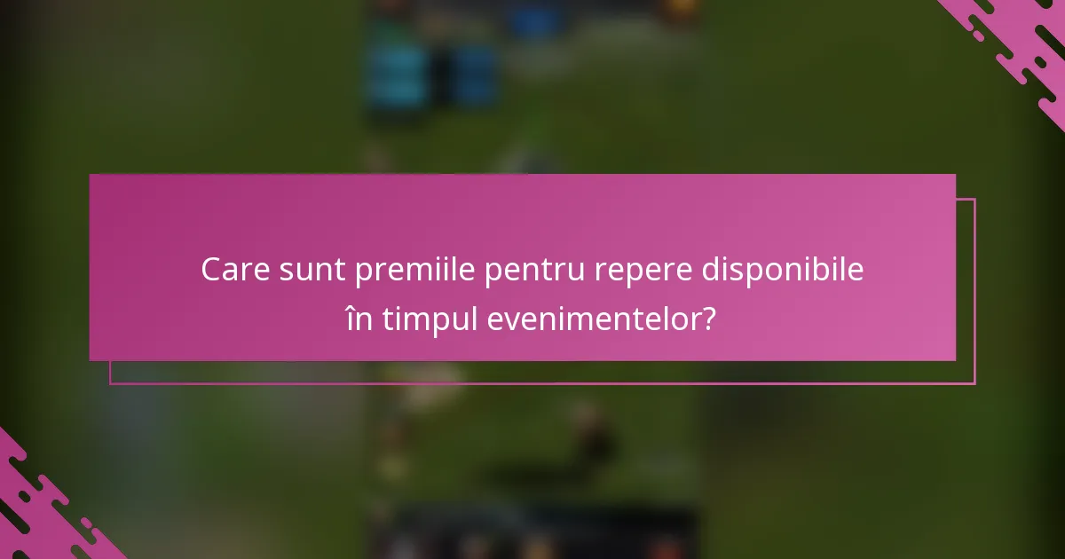 Care sunt premiile pentru repere disponibile în timpul evenimentelor?