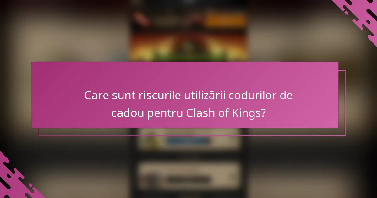 Care sunt riscurile utilizării codurilor de cadou pentru Clash of Kings?
