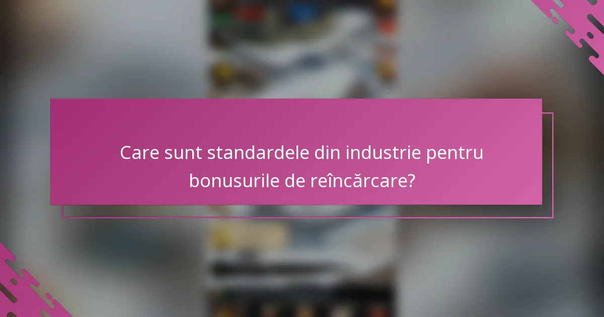 Care sunt standardele din industrie pentru bonusurile de reîncărcare?