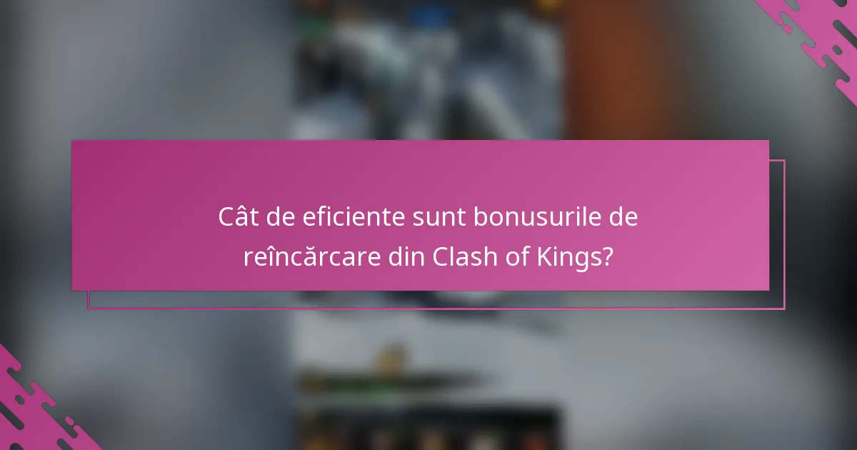 Cât de eficiente sunt bonusurile de reîncărcare din Clash of Kings?