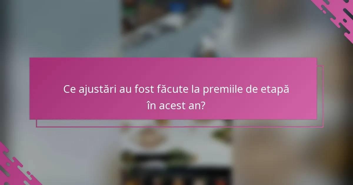 Ce ajustări au fost făcute la premiile de etapă în acest an?
