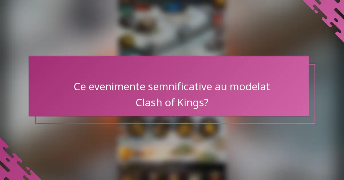 Ce evenimente semnificative au modelat Clash of Kings?