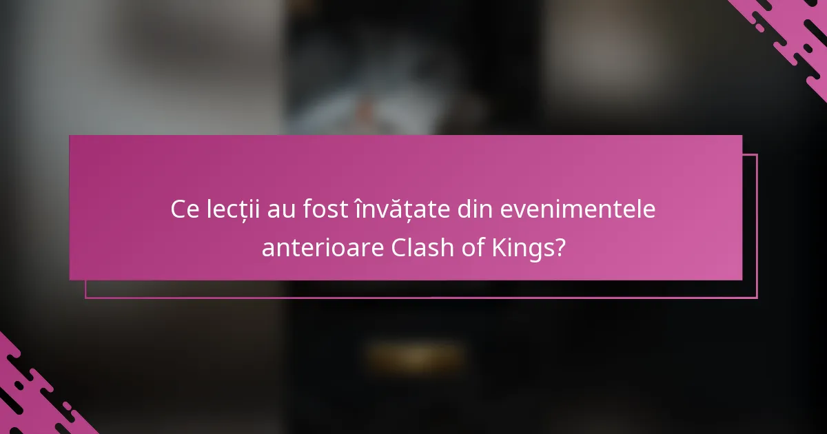 Ce lecții au fost învățate din evenimentele anterioare Clash of Kings?