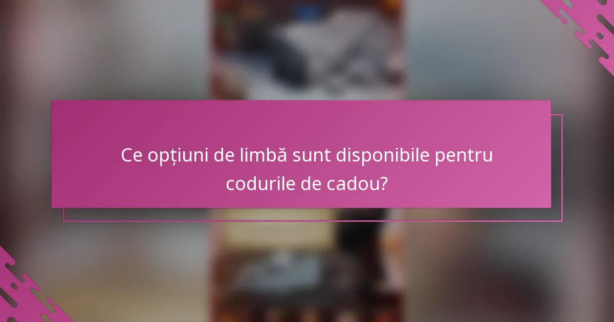 Ce opțiuni de limbă sunt disponibile pentru codurile de cadou?