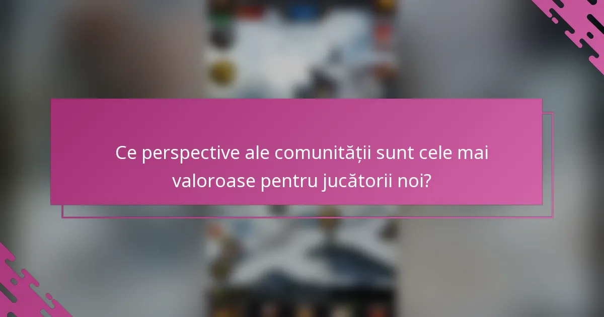 Ce perspective ale comunității sunt cele mai valoroase pentru jucătorii noi?