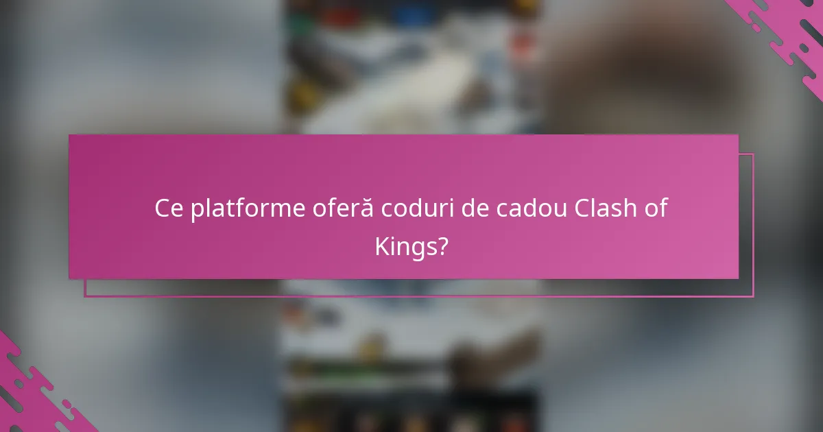 Ce platforme oferă coduri de cadou Clash of Kings?