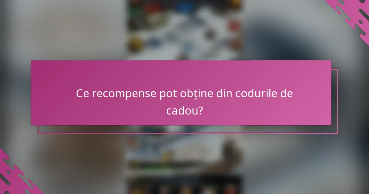 Ce recompense pot obține din codurile de cadou?