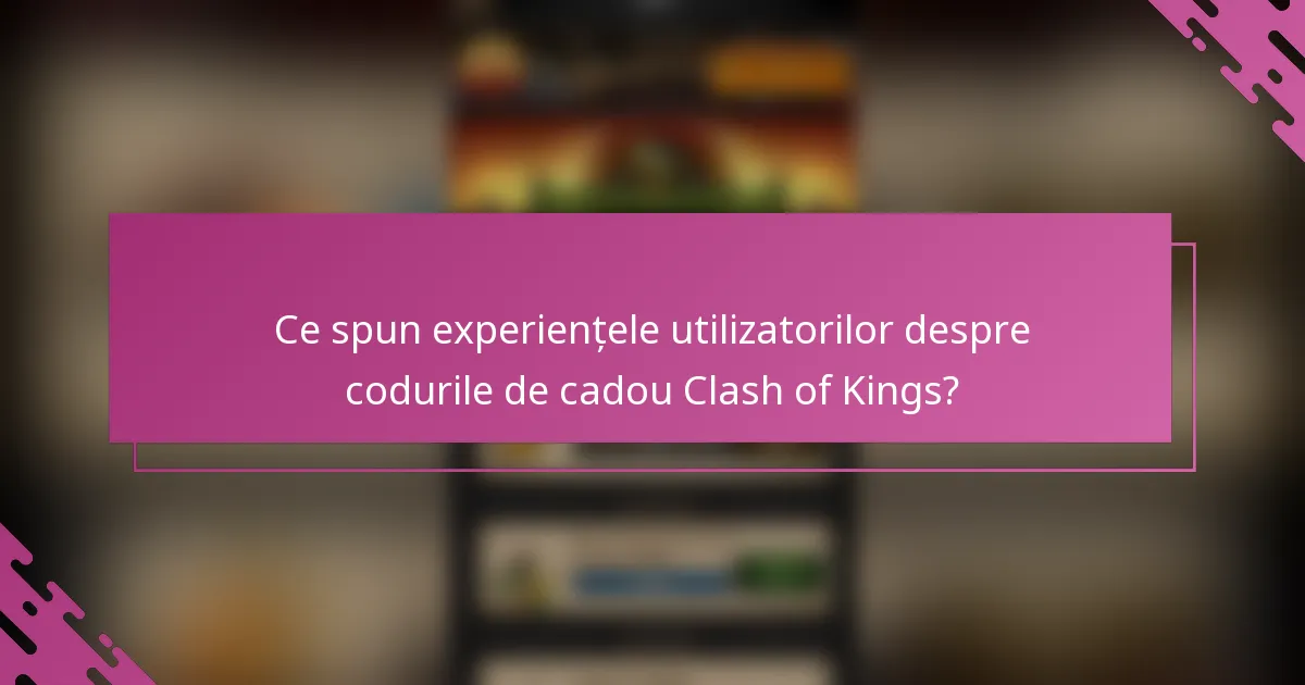 Ce spun experiențele utilizatorilor despre codurile de cadou Clash of Kings?