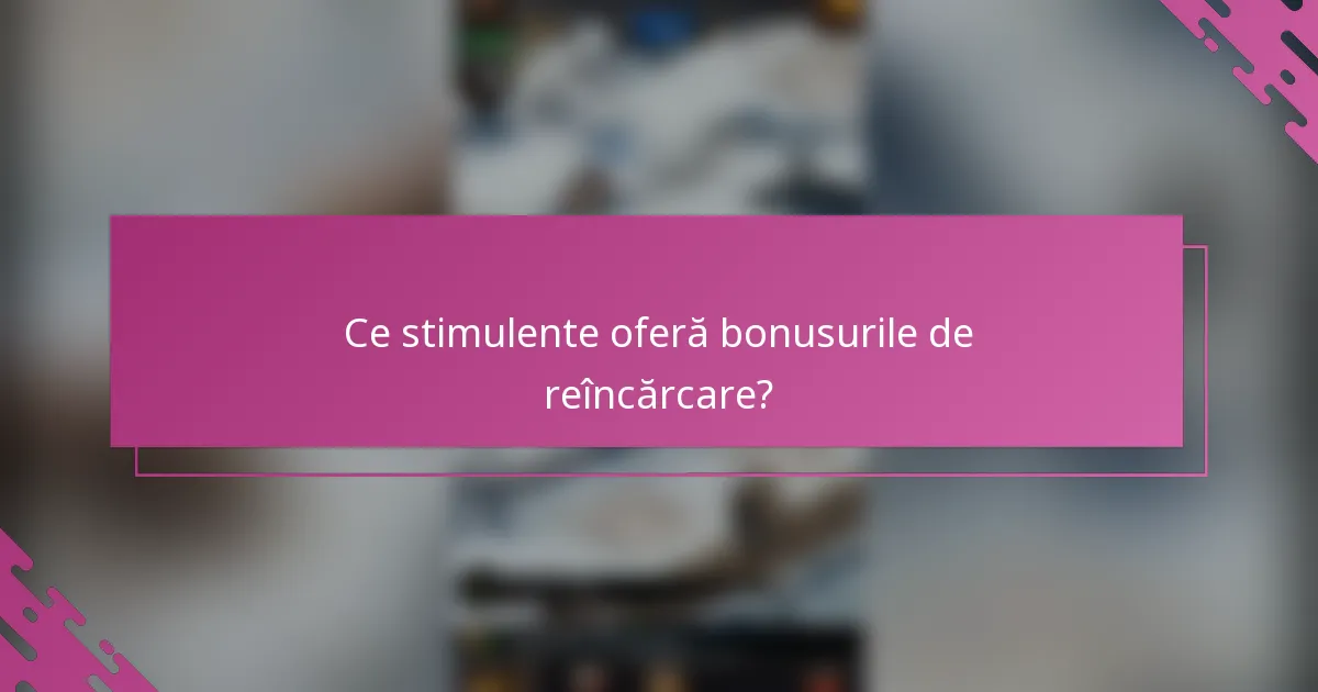 Ce stimulente oferă bonusurile de reîncărcare?
