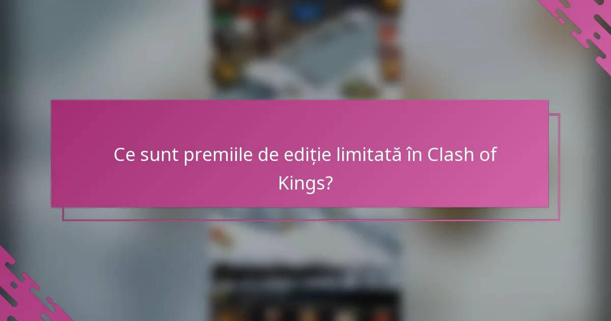 Ce sunt premiile de ediție limitată în Clash of Kings?