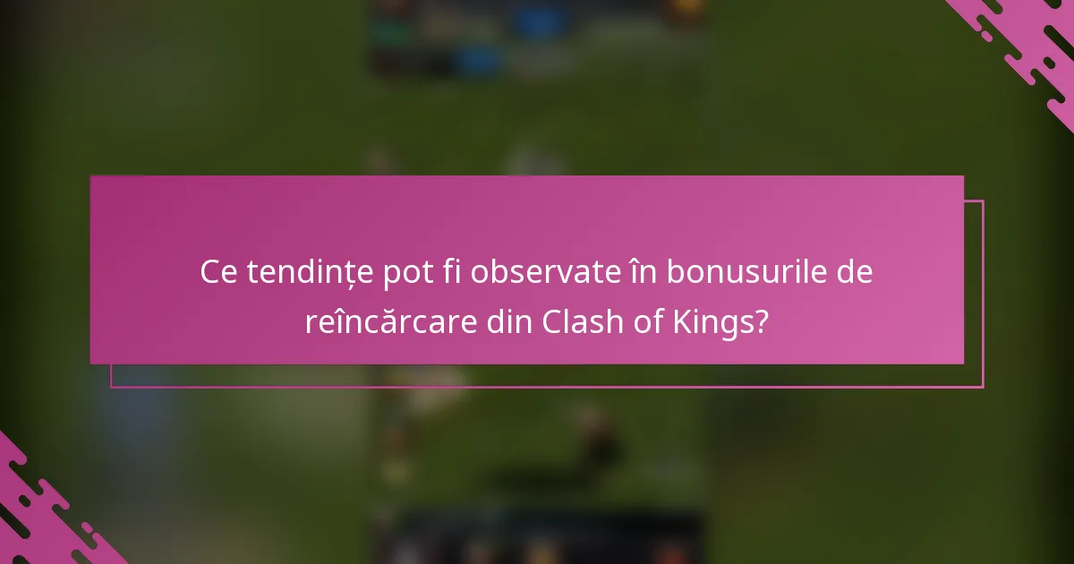 Ce tendințe pot fi observate în bonusurile de reîncărcare din Clash of Kings?