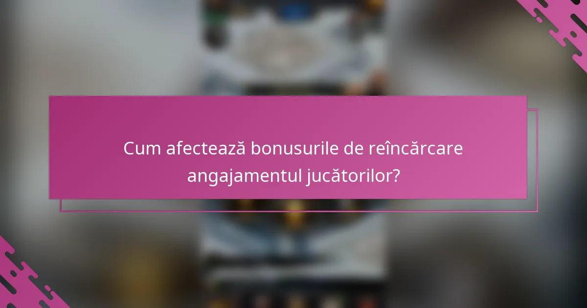 Cum afectează bonusurile de reîncărcare angajamentul jucătorilor?