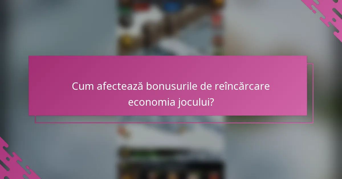 Cum afectează bonusurile de reîncărcare economia jocului?