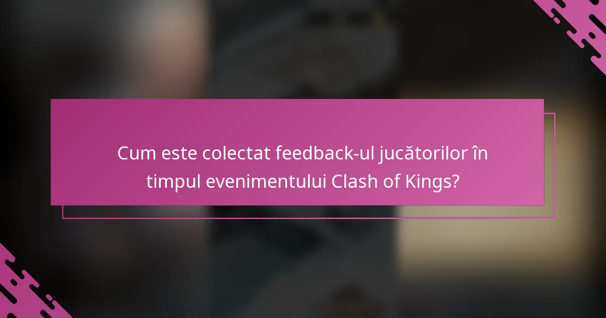 Cum este colectat feedback-ul jucătorilor în timpul evenimentului Clash of Kings?