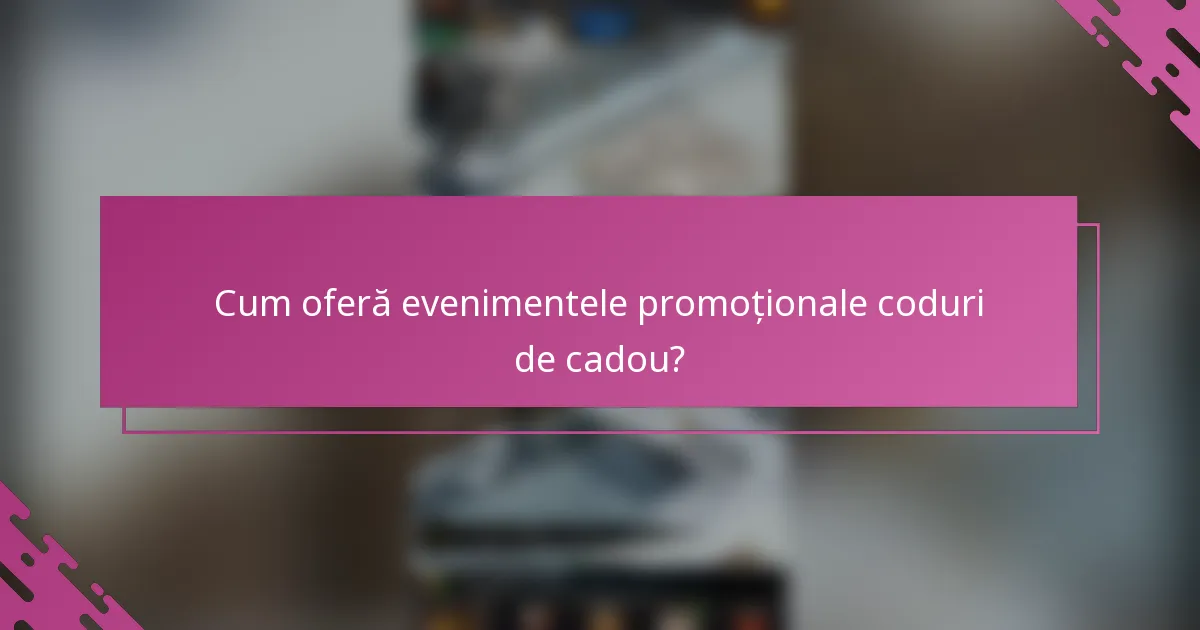 Cum oferă evenimentele promoționale coduri de cadou?