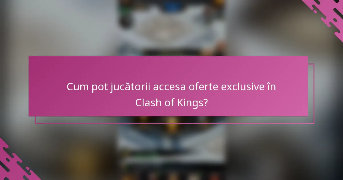 Cum pot jucătorii accesa oferte exclusive în Clash of Kings?