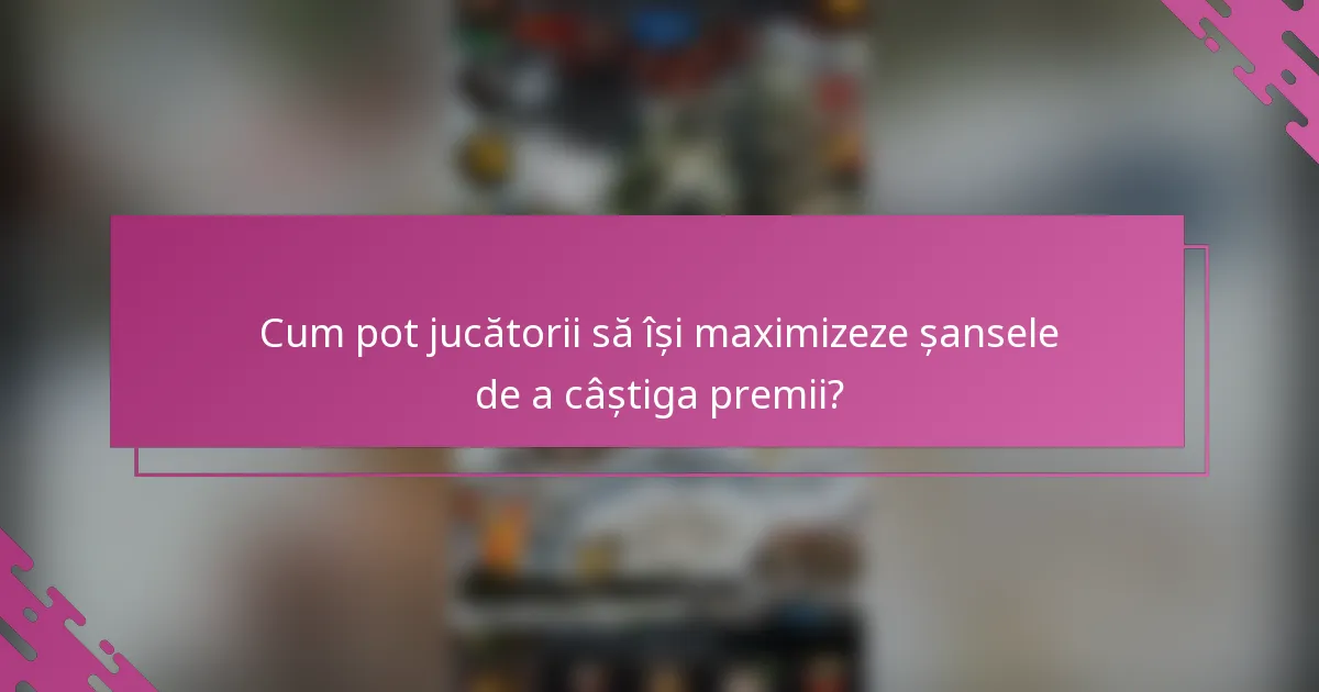 Cum pot jucătorii să își maximizeze șansele de a câștiga premii?