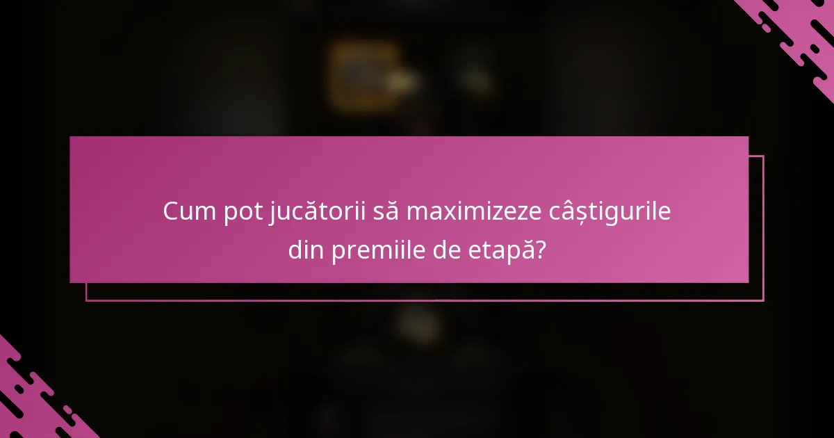 Cum pot jucătorii să maximizeze câștigurile din premiile de etapă?