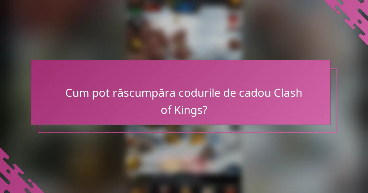 Cum pot răscumpăra codurile de cadou Clash of Kings?