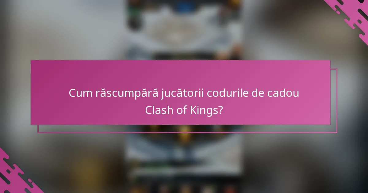 Cum răscumpără jucătorii codurile de cadou Clash of Kings?