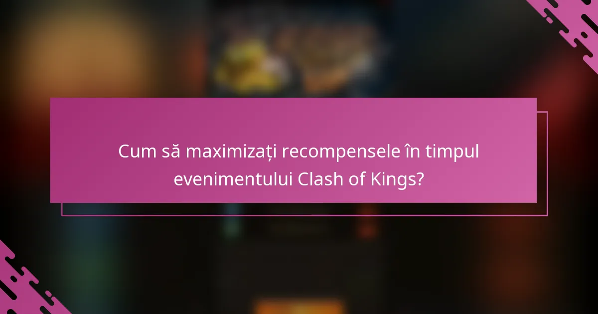 Cum să maximizați recompensele în timpul evenimentului Clash of Kings?