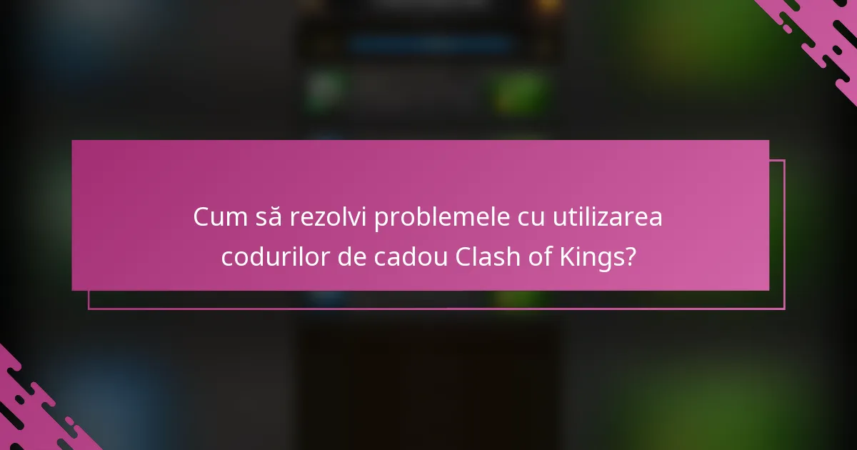 Cum să rezolvi problemele cu utilizarea codurilor de cadou Clash of Kings?