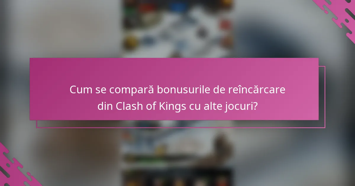 Cum se compară bonusurile de reîncărcare din Clash of Kings cu alte jocuri?