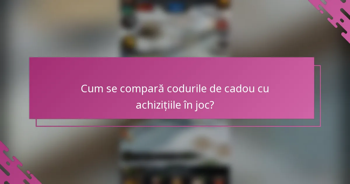 Cum se compară codurile de cadou cu achizițiile în joc?