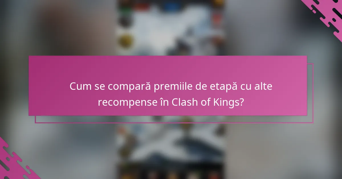 Cum se compară premiile de etapă cu alte recompense în Clash of Kings?