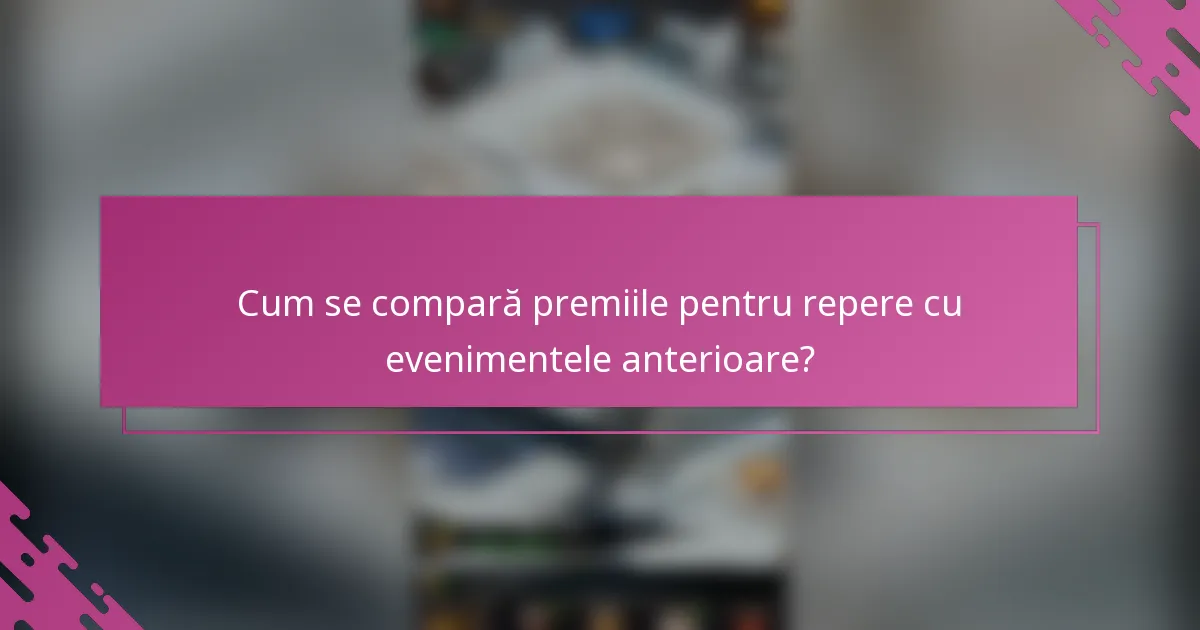Cum se compară premiile pentru repere cu evenimentele anterioare?