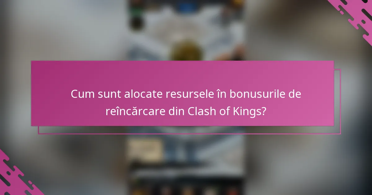 Cum sunt alocate resursele în bonusurile de reîncărcare din Clash of Kings?