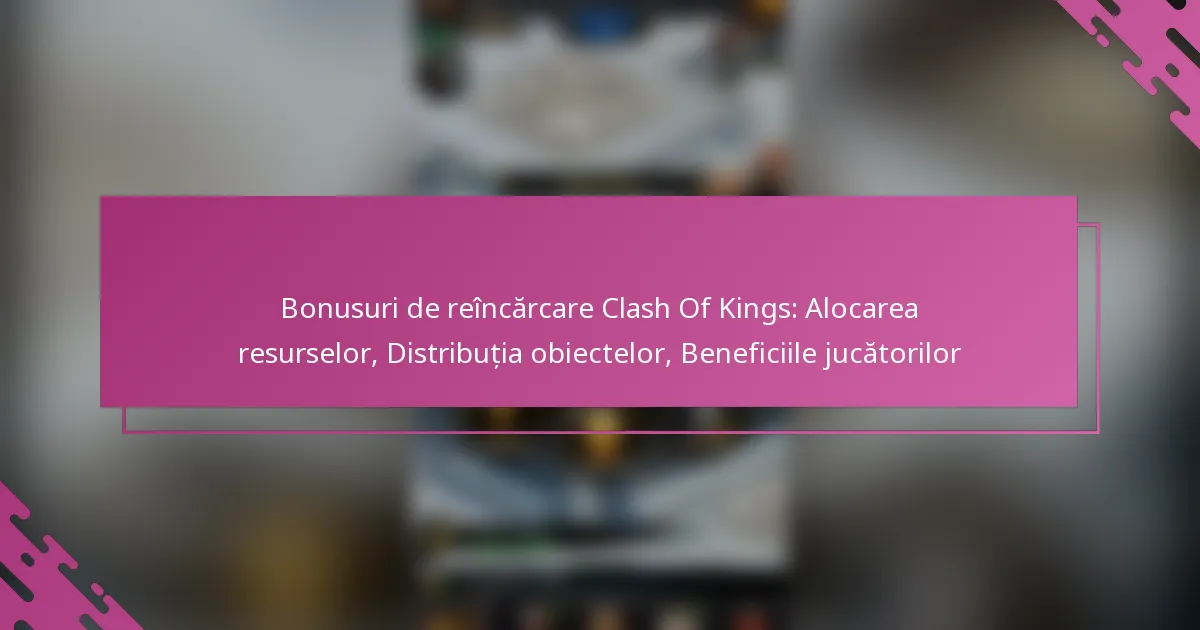 Bonusuri de reîncărcare Clash Of Kings: Alocarea resurselor, Distribuția obiectelor, Beneficiile jucătorilor