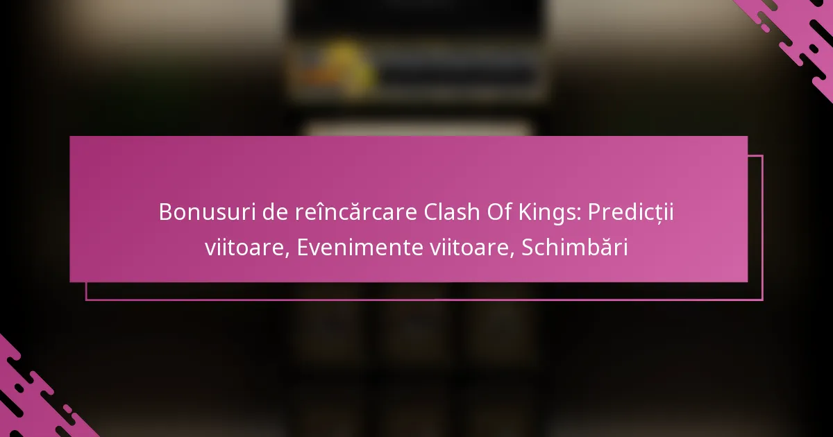 Bonusuri de reîncărcare Clash Of Kings: Predicții viitoare, Evenimente viitoare, Schimbări