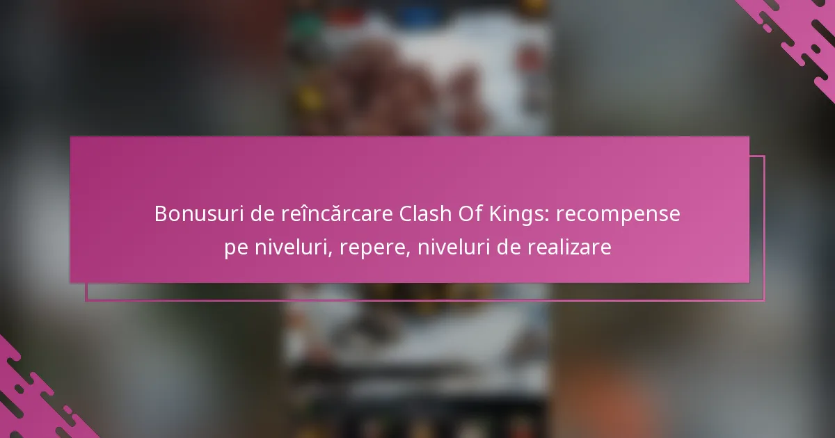 Bonusuri de reîncărcare Clash Of Kings: recompense pe niveluri, repere, niveluri de realizare