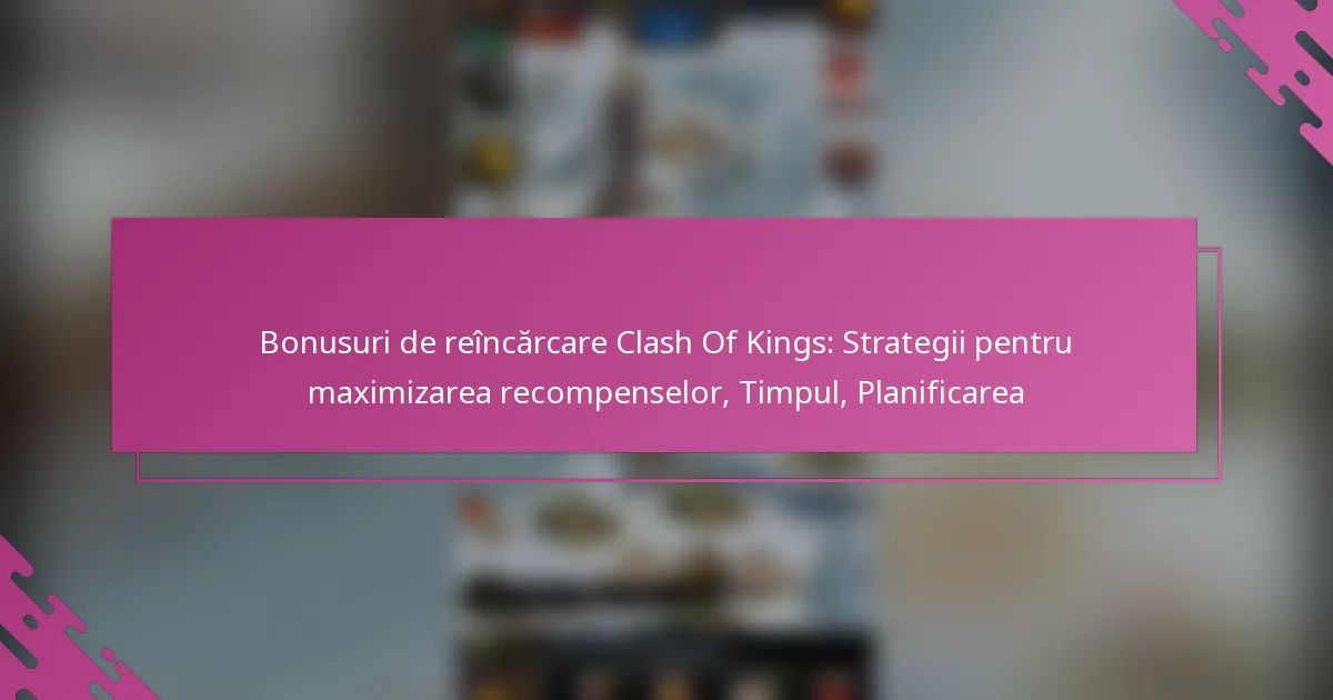 Bonusuri de reîncărcare Clash Of Kings: Strategii pentru maximizarea recompenselor, Timpul, Planificarea