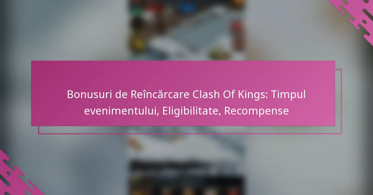 Bonusuri de Reîncărcare Clash Of Kings: Timpul evenimentului, Eligibilitate, Recompense