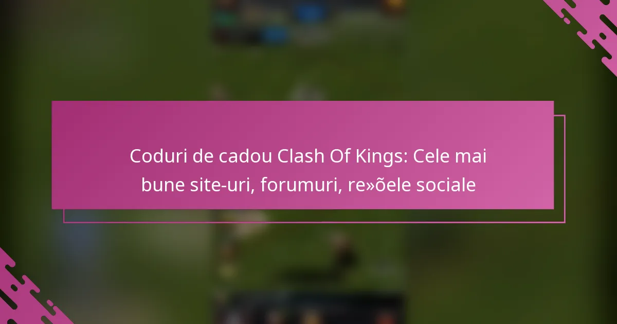 Coduri de cadou Clash Of Kings: Cele mai bune site-uri, forumuri, rețele sociale