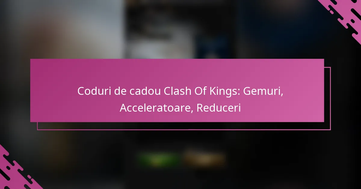 Coduri de cadou Clash Of Kings: Gemuri, Acceleratoare, Reduceri