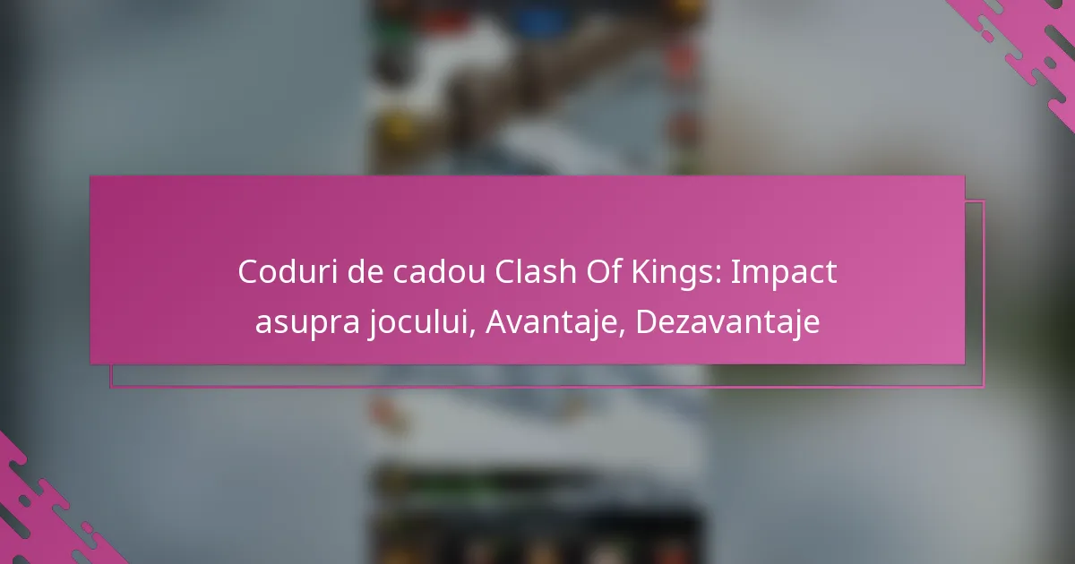 Coduri de cadou Clash Of Kings: Impact asupra jocului, Avantaje, Dezavantaje