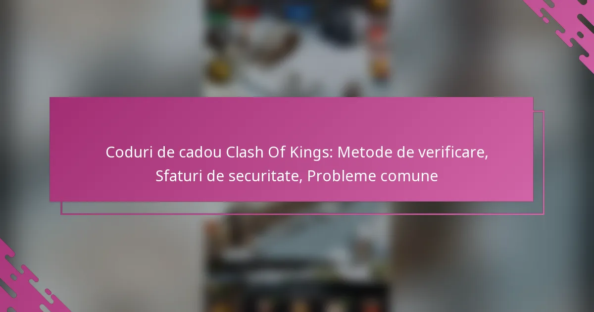 Coduri de cadou Clash Of Kings: Metode de verificare, Sfaturi de securitate, Probleme comune