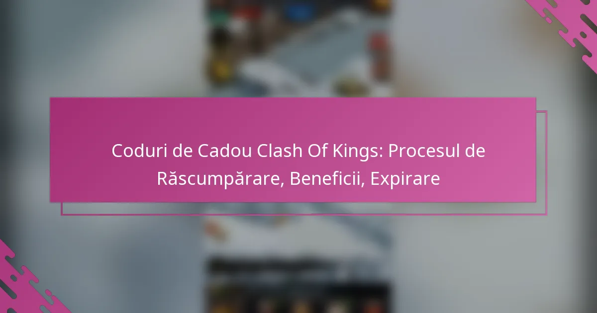 Coduri de Cadou Clash Of Kings: Procesul de Răscumpărare, Beneficii, Expirare