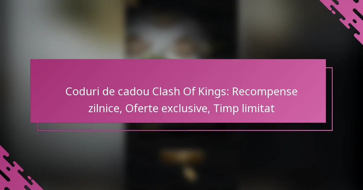 Coduri de cadou Clash Of Kings: Recompense zilnice, Oferte exclusive, Timp limitat
